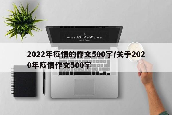 2022年疫情的作文500字/关于2020年疫情作文500字