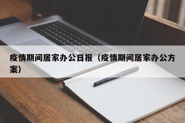 疫情期间居家办公日报（疫情期间居家办公方案）