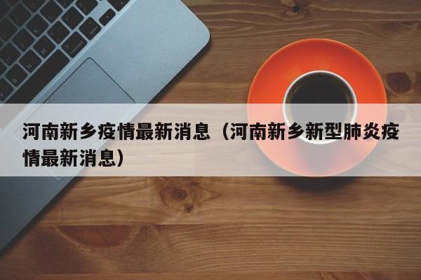 河南新乡疫情最新消息（河南新乡新型肺炎疫情最新消息）