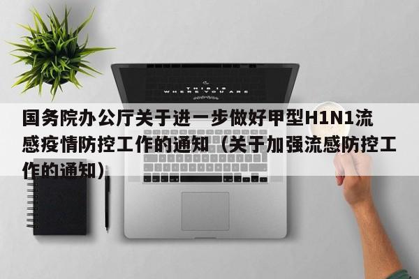 国务院办公厅关于进一步做好甲型H1N1流感疫情防控工作的通知（关于加强流感防控工作的通知）