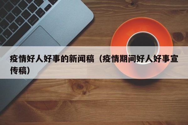 疫情好人好事的新闻稿（疫情期间好人好事宣传稿）