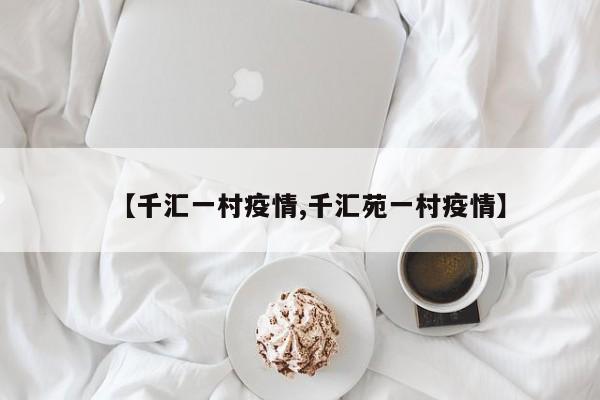 【千汇一村疫情,千汇苑一村疫情】