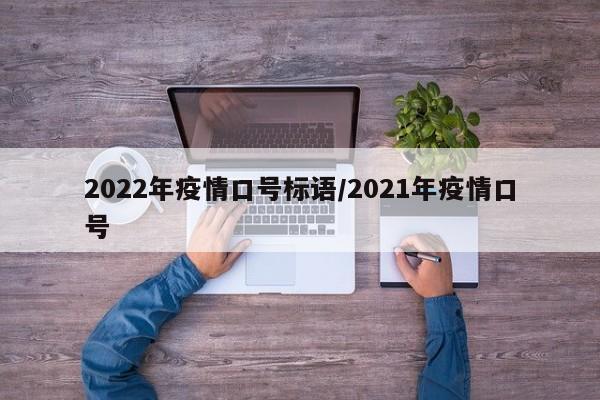 2022年疫情口号标语/2021年疫情口号