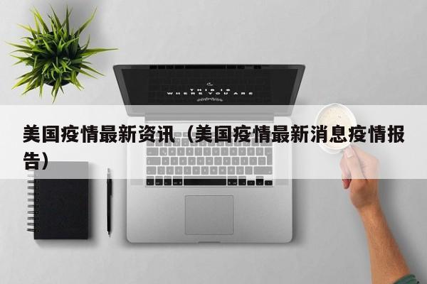美国疫情最新资讯（美国疫情最新消息疫情报告）