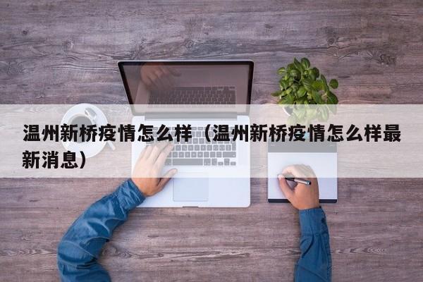 温州新桥疫情怎么样（温州新桥疫情怎么样最新消息）