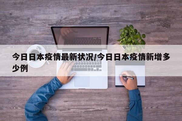 今日日本疫情最新状况/今日日本疫情新增多少例