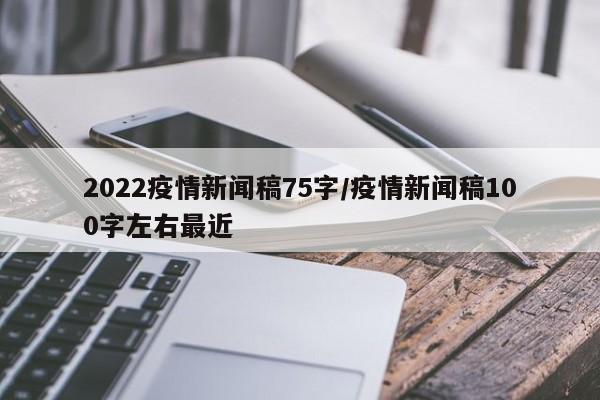 2022疫情新闻稿75字/疫情新闻稿100字左右最近