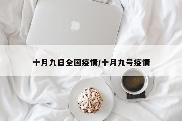 十月九日全国疫情/十月九号疫情