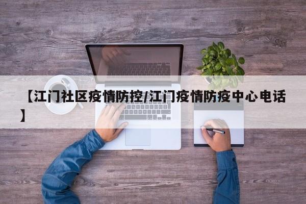 【江门社区疫情防控/江门疫情防疫中心电话】