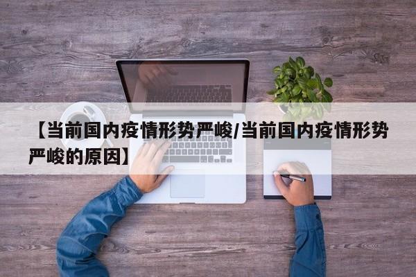 【当前国内疫情形势严峻/当前国内疫情形势严峻的原因】