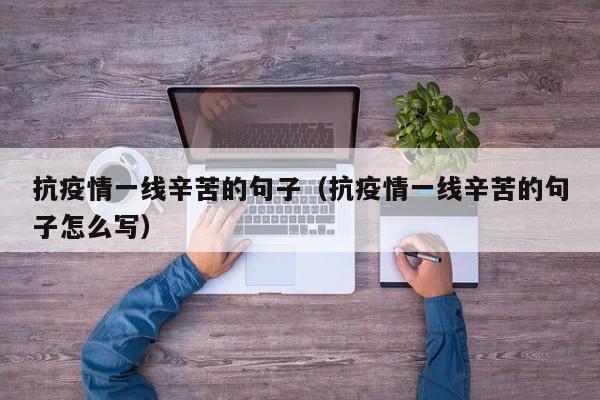抗疫情一线辛苦的句子（抗疫情一线辛苦的句子怎么写）