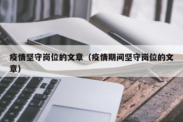 疫情坚守岗位的文章（疫情期间坚守岗位的文章）
