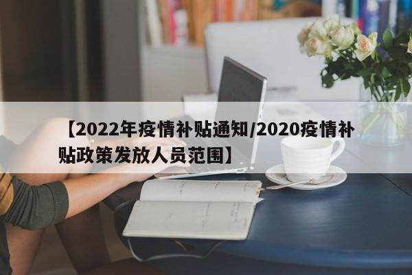 【2022年疫情补贴通知/2020疫情补贴政策发放人员范围】