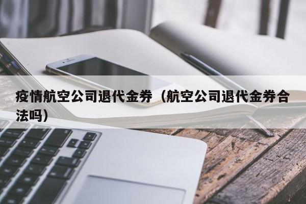 疫情航空公司退代金券（航空公司退代金券合法吗）