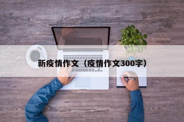 新疫情作文（疫情作文300字）
