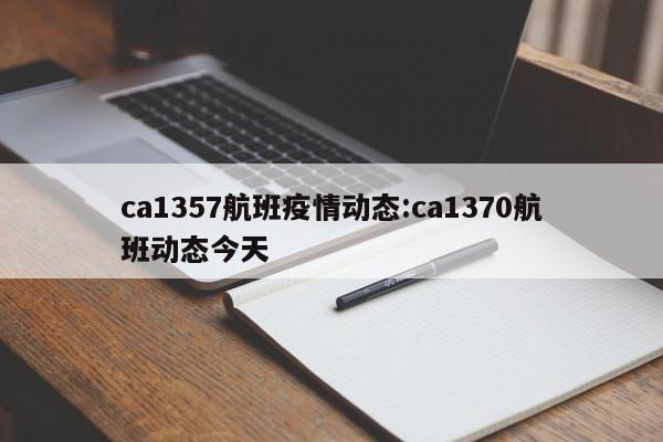 ca1357航班疫情动态:ca1370航班动态今天