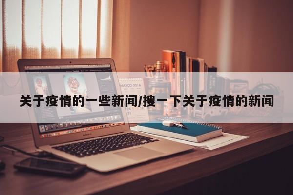 关于疫情的一些新闻/搜一下关于疫情的新闻