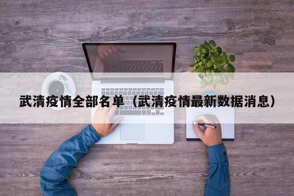 武清疫情全部名单（武清疫情最新数据消息）