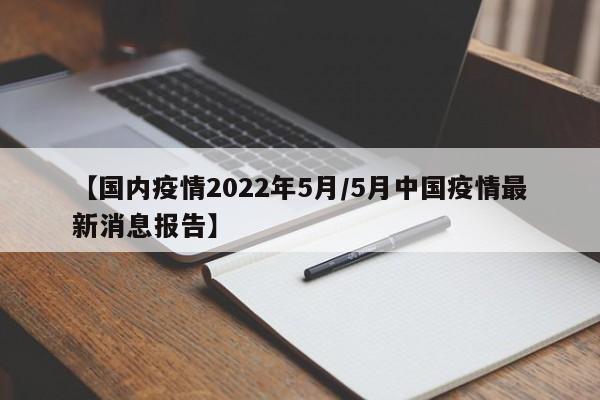 【国内疫情2022年5月/5月中国疫情最新消息报告】