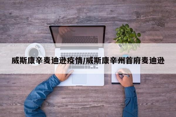 威斯康辛麦迪逊疫情/威斯康辛州首府麦迪逊
