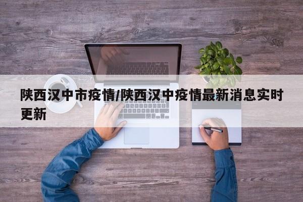 陕西汉中市疫情/陕西汉中疫情最新消息实时更新