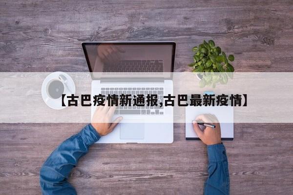 【古巴疫情新通报,古巴最新疫情】