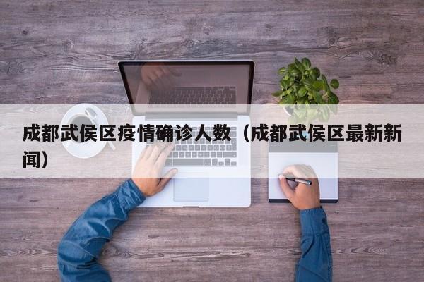 成都武侯区疫情确诊人数（成都武侯区最新新闻）