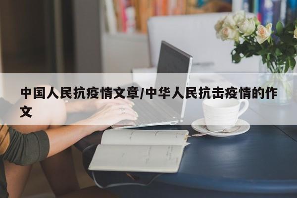 中国人民抗疫情文章/中华人民抗击疫情的作文