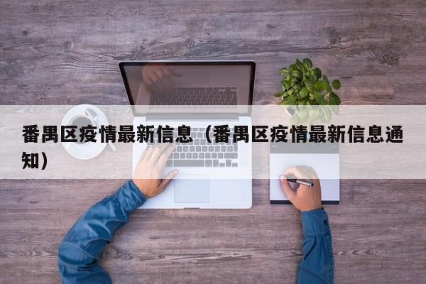 番禺区疫情最新信息（番禺区疫情最新信息通知）