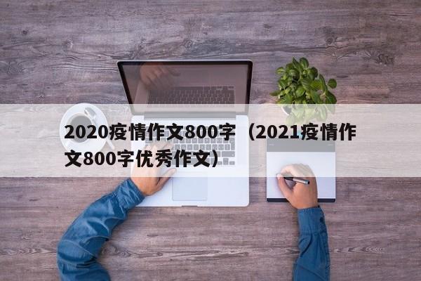 2020疫情作文800字（2021疫情作文800字优秀作文）
